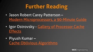 Further Reading
• Jason Robert Carey Patterson –
Modern Microprocessors, a 90-Minute Guide
• Igor Ostrovsky - Gallery of Processor Cache
Effects
• Piyush Kumar –
Cache Oblivious Algorithms
 