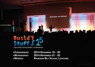 http://buildstuff.lt
<CONFERENCE>
<WORKSHOPS>
<WHERE>
2015 NOVEMBER 18 - 20
2015 NOVEMBER 21 - 22
RADISSON BLU VILNIUS, LITHUANIA
 