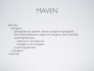 MAVEN
<build>
  <plugin>
    <groupId>org.apache.maven.plugins</groupId>
    <artifactId>maven-compiler-plugin</artifactId>
    <configuration>
      <source>1.6</source>
      <target>1.6</target>
    </configuration>
  </plugin>
</build>
 