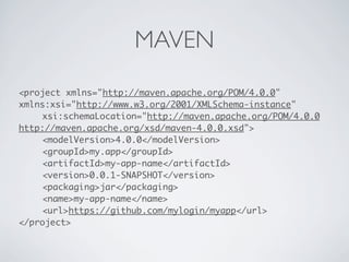 MAVEN
<project xmlns="http://maven.apache.org/POM/4.0.0"
xmlns:xsi="http://www.w3.org/2001/XMLSchema-instance"
	   xsi:schemaLocation="http://maven.apache.org/POM/4.0.0
http://maven.apache.org/xsd/maven-4.0.0.xsd">
	   <modelVersion>4.0.0</modelVersion>
	   <groupId>my.app</groupId>
	   <artifactId>my-app-name</artifactId>
	   <version>0.0.1-SNAPSHOT</version>
	   <packaging>jar</packaging>
	   <name>my-app-name</name>
	   <url>https://github.com/mylogin/myapp</url>
</project>
 