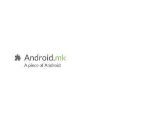 Android.mk 
A piece of Android 
 