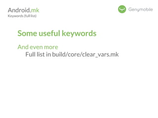 Android.mk 
Keywords (full list) 
Some useful keywords 
And even more 
Full list in build/core/clear_vars.mk 
 