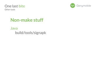 One last bite 
Other tools 
Non-make stuff 
Java 
build/tools/signapk 
 
