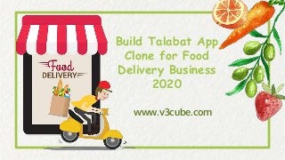 Build Talabat App
Clone for Food
Delivery Business
2020
www.v3cube.com
 