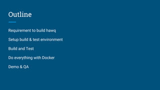 Outline
Requirement to build hawq
Setup build & test environment
Build and Test
Do everything with Docker
Demo & QA
 