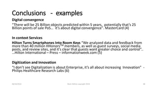 Conclusions -examples 
Digital convergence 
“There will be 25 Billion objects predicted within 5 years, potentially that’s...