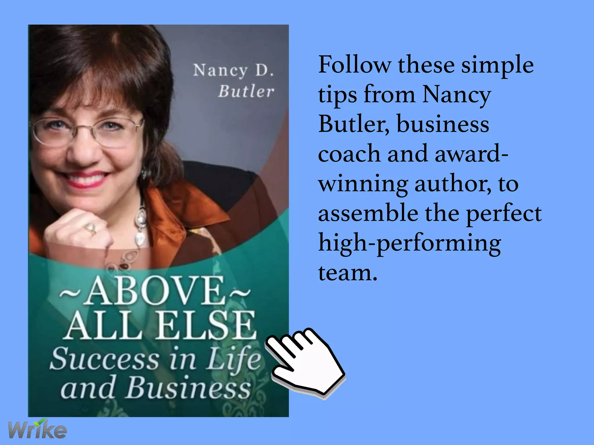 Follow these simple
tips from Nancy
Butler, business
coach and award-
winning author, to
assemble the perfect
high-performing
team.
 