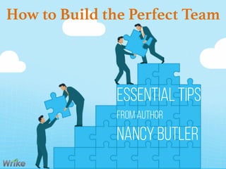 How to Build the Perfect Team
essential Tips
from Author
Nancy Butler
 