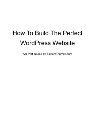 How To Build The Perfect
WordPress Website
A 9-Part course by SlocumThemes.com
 