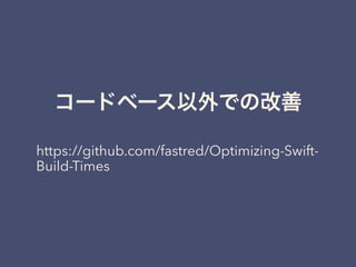 https://github.com/fastred/Optimizing-Swift-
Build-Times
 