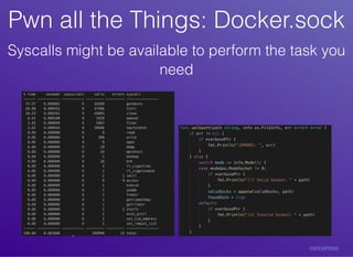 Pwn	all	the	Things:	Docker.sockPwn	all	the	Things:	Docker.sock
Syscalls	might	be	available	to	perform	the	task	you
need
	
 