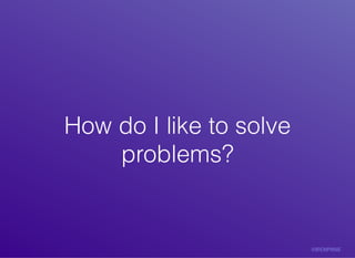 How	do	I	like	to	solveHow	do	I	like	to	solve
problems?problems?
 
