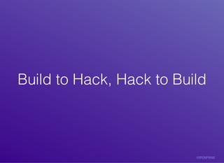 Build	to	Hack,	Hack	to	BuildBuild	to	Hack,	Hack	to	Build
 