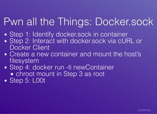Pwn	all	the	Things:	Docker.sockPwn	all	the	Things:	Docker.sock
Step	1:	Identify	docker.sock	in	container
Step	2:	Interact	...