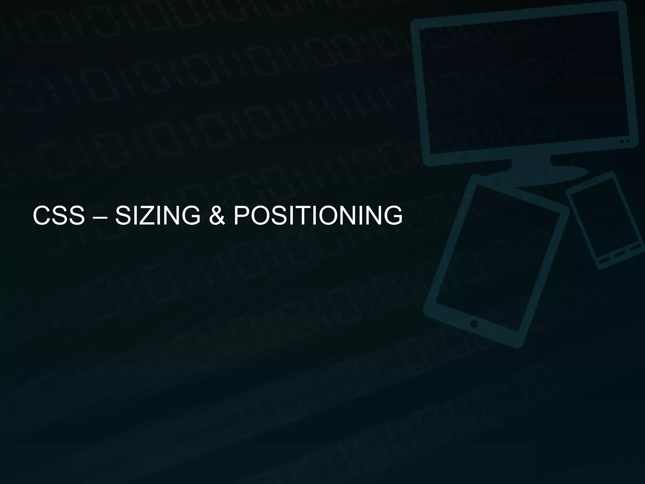 CSS – SIZING & POSITIONING 
 
