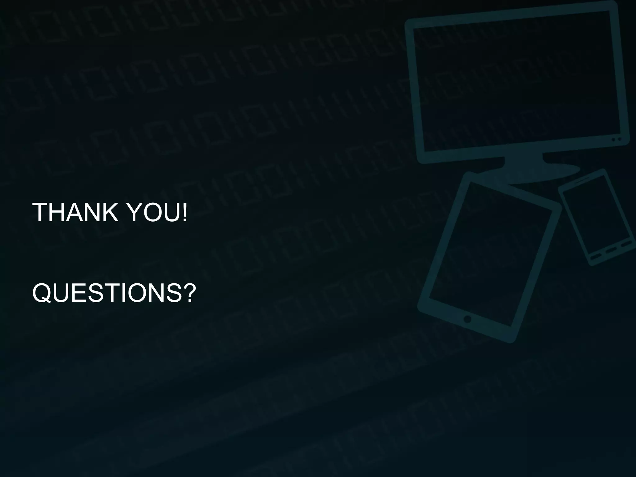 THANK YOU! 
QUESTIONS? 
