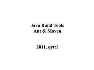 Java Build ToolsJava Build Tools
Ant & MavenAnt & Maven
2011, qrtt12011, qrtt1
 
