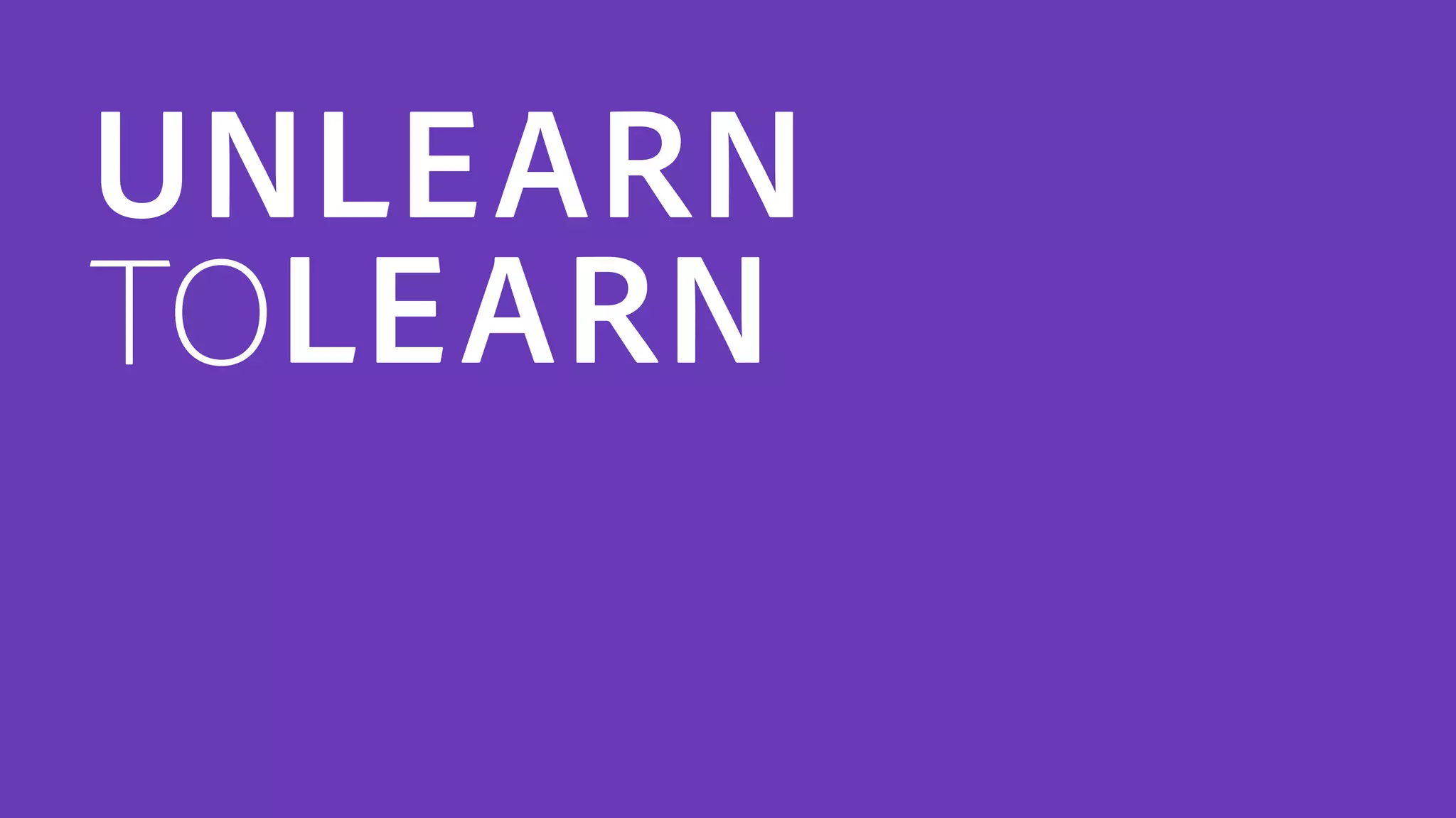 UNLEARN
TOLEARN