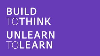BUILD
TOTHINK
UNLEARN
TOLEARN
 