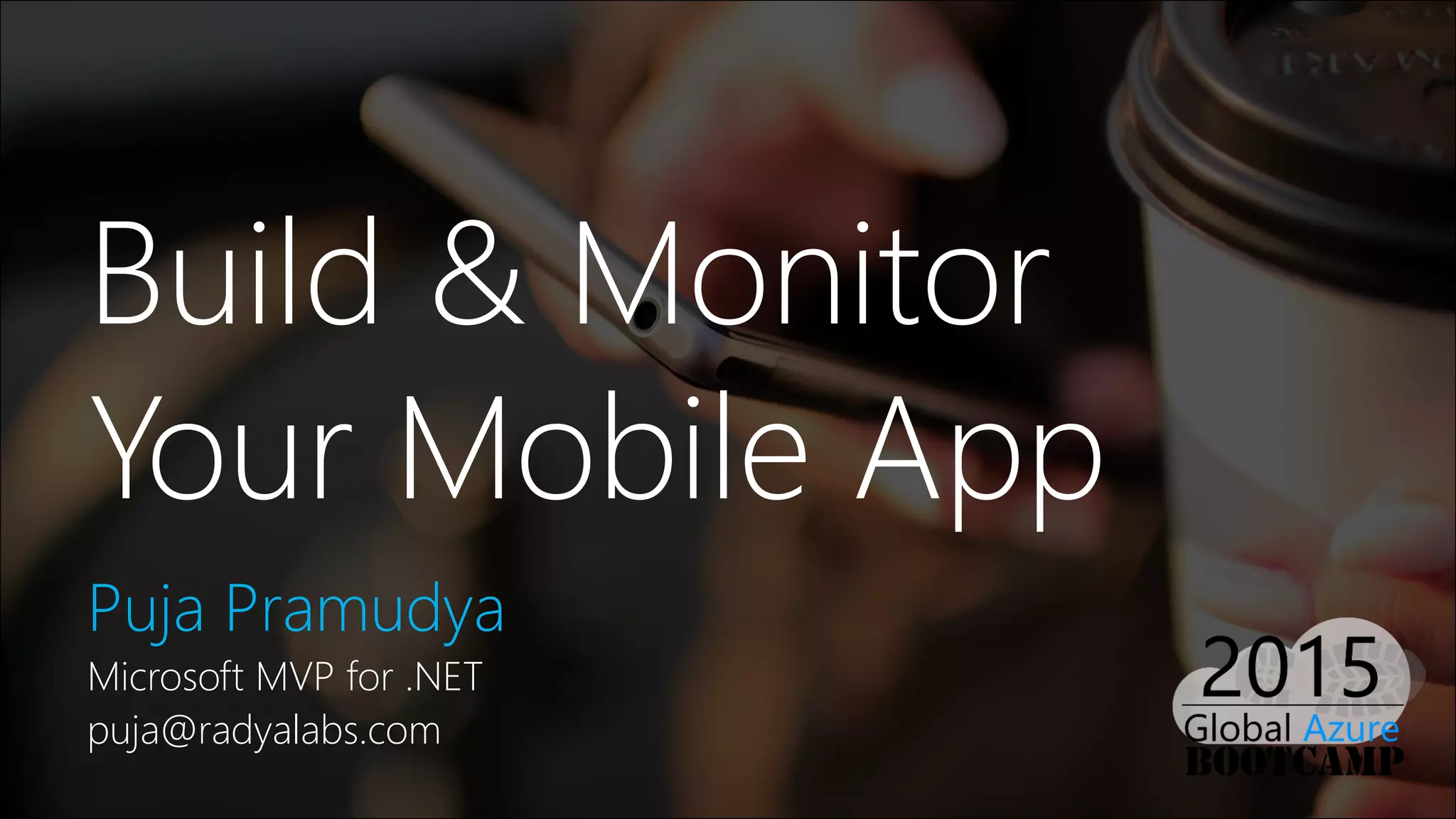 Build & Monitor
Your Mobile App
Puja Pramudya
Microsoft MVP for .NET
puja@radyalabs.com
 