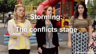 Storming:
The conflicts stage
 