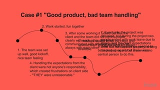 Case #1 "Good product, bad team handling"
7. Eventually the project was
delivered, but during the project two
people ended...