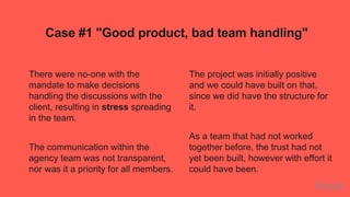Case #1 "Good product, bad team handling"
There were no-one with the
mandate to make decisions
handling the discussions wi...
