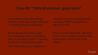Case #2: "Difficult product, good team"
As the team setup was already
clarified, there was a high resiliance
in handling s...