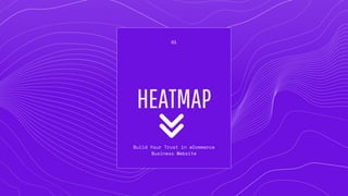 HEATMAP
Build Your Trust in eCommerce
Business Website
01
 