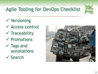 Agile Tooling for DevOps Checklist

 Versioning
 Access control
 Traceability
 Promotions
 Tags and
  annotations
 Search


                                     13
 