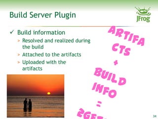 Build Server Plugin

 Build information
  > Resolved and realized during
    the build
  > Attached to the artifacts
  > Uploaded with the
    artifacts




                                   34
 