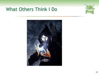 What Others Think I Do




                         37
 