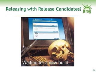 Releasing with Release Candidates?




                                     51
 
