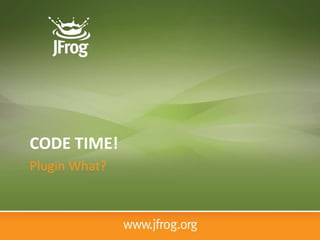 CODE TIME!
Plugin What?
 
