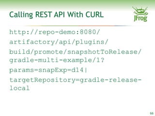 Calling REST API With CURL

http://repo-demo:8080/
artifactory/api/plugins/
build/promote/snapshotToRelease/
gradle-multi-example/1?
params=snapExp=d14|
targetRepository=gradle-release-
local


                                   66
 