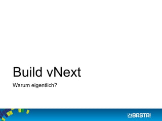 Build vNext
Warum eigentlich?
 