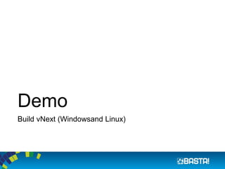 Demo
Build vNext (Windowsand Linux)
 