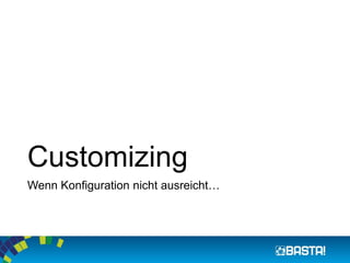 Customizing
Wenn Konfiguration nicht ausreicht…
 