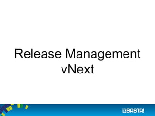 Release Management
vNext
 
