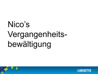 Nico’s
Vergangenheits-
bewältigung
 