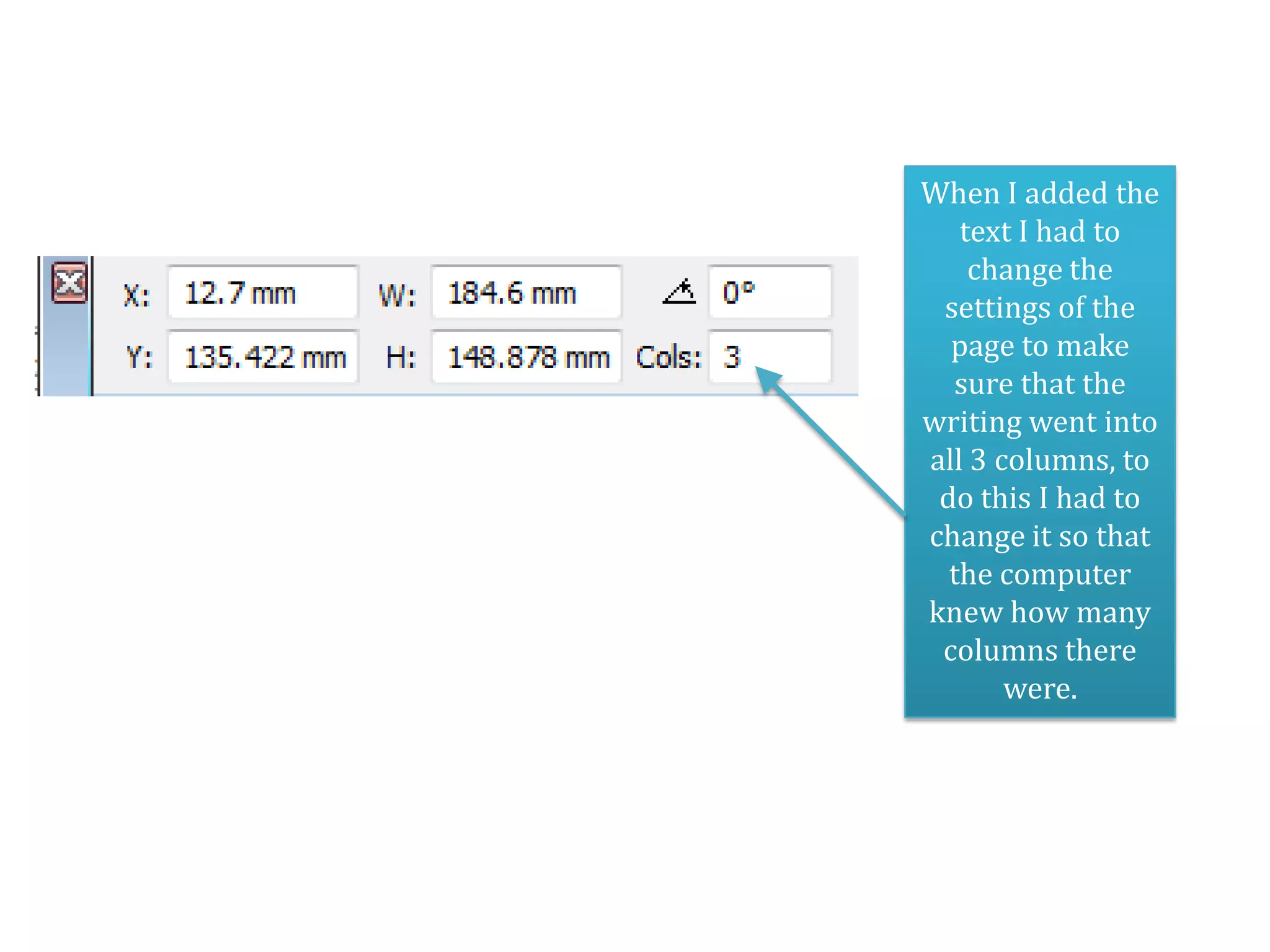 When I added the
   text I had to
    change the
 settings of the
  page to make
  sure that the
writing went into
all 3 columns, to
 do this I had to
change it so that
  the computer
knew how many
 columns there
       were.
 