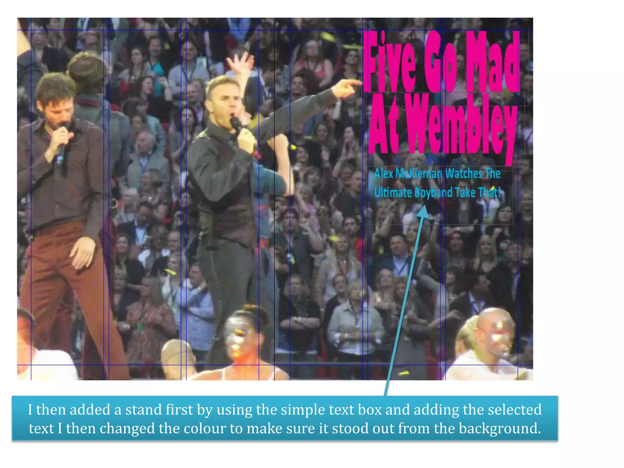 I then added a stand first by using the simple text box and adding the selected
text I then changed the colour to make sure it stood out from the background.
 