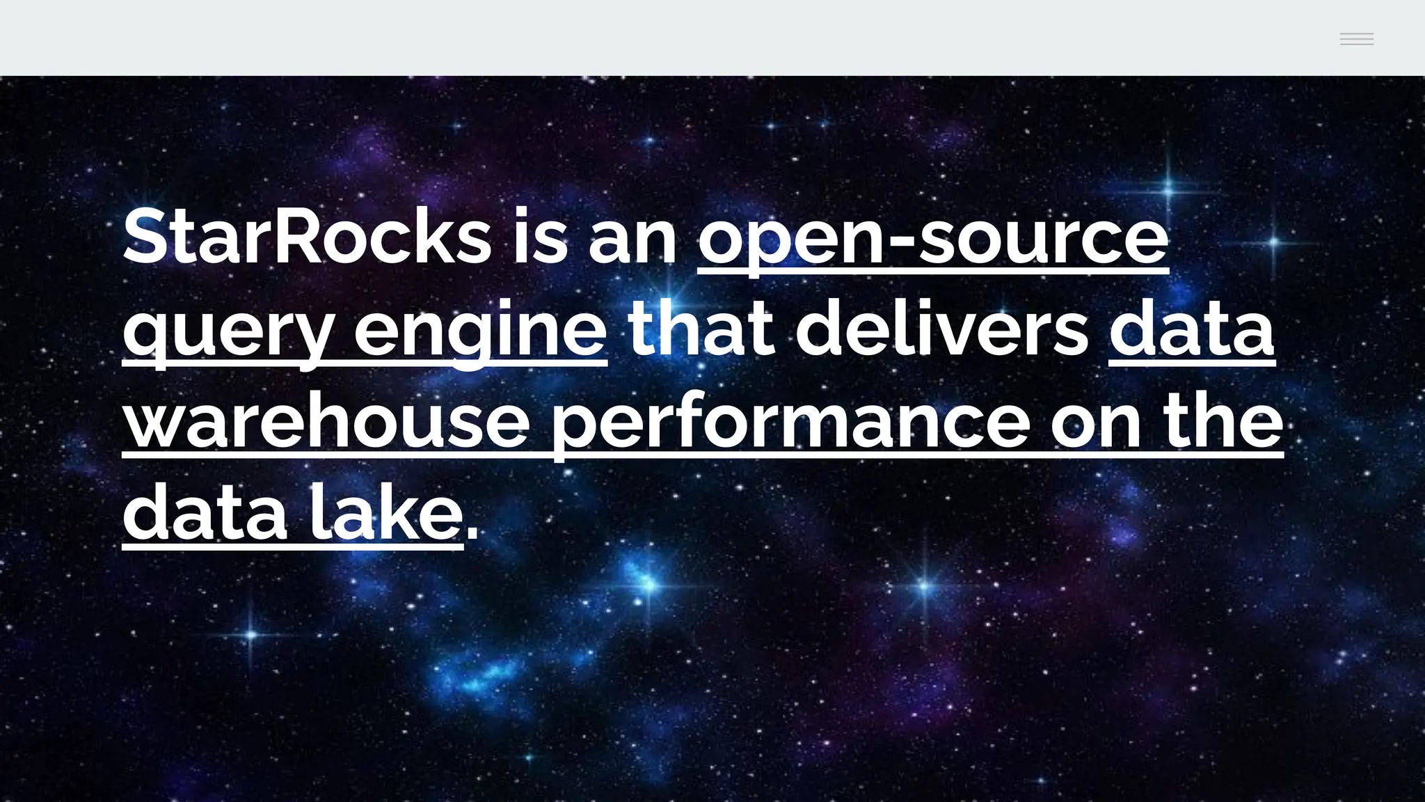 StarRocks is an open-source
query engine that delivers data
warehouse performance on the
data lake.
 