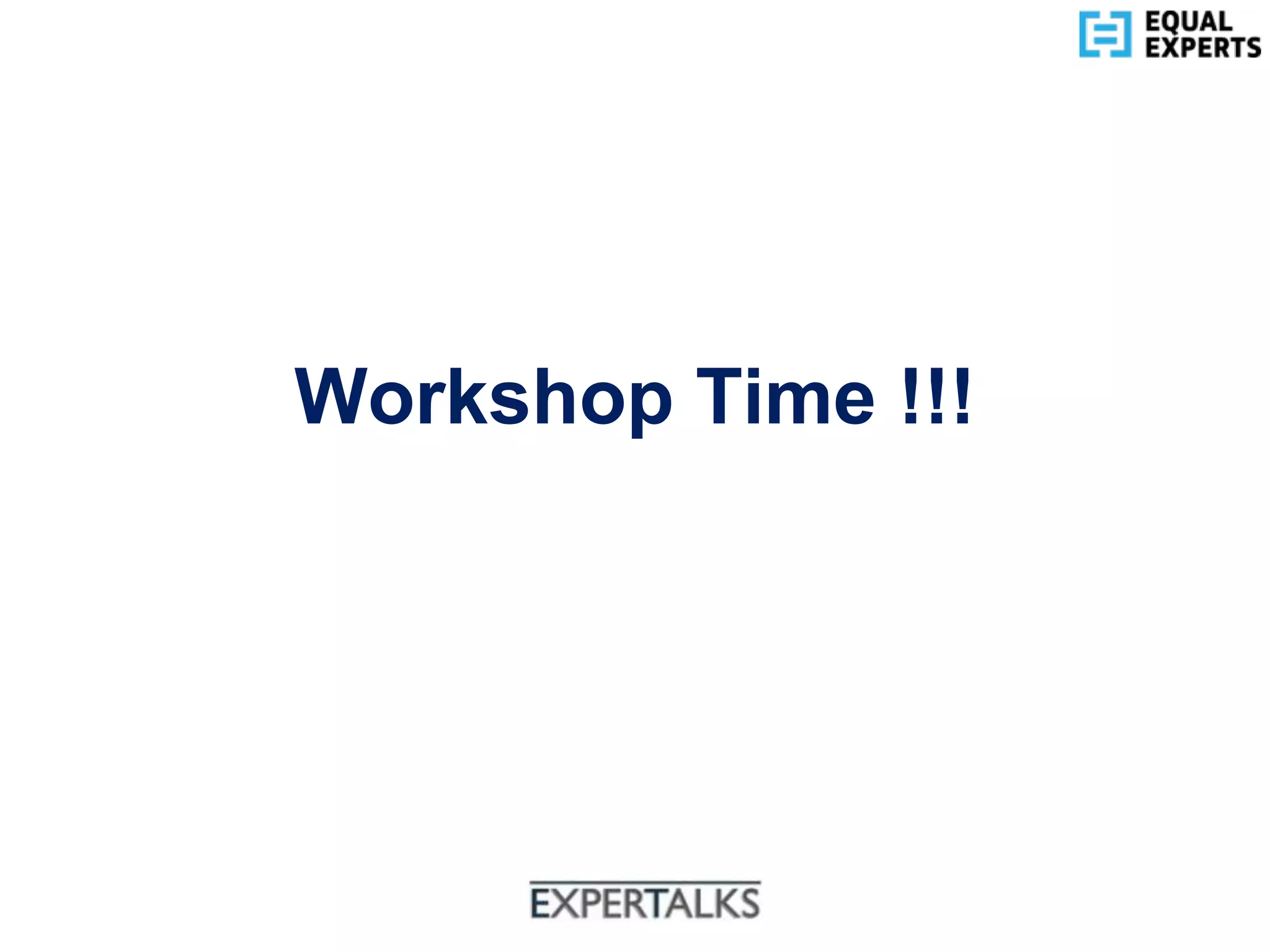 www.equalexperts.com
Workshop Time !!!
 