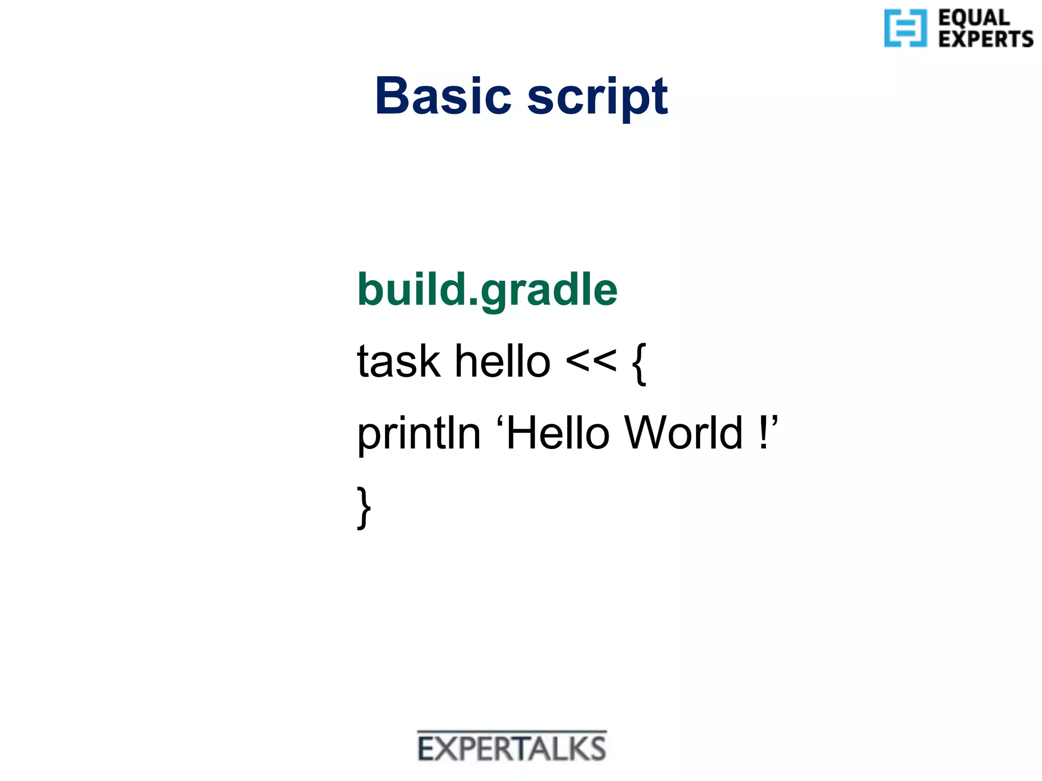 www.equalexperts.com
Basic script
build.gradle
task hello << {
println ‘Hello World !’
}
 
