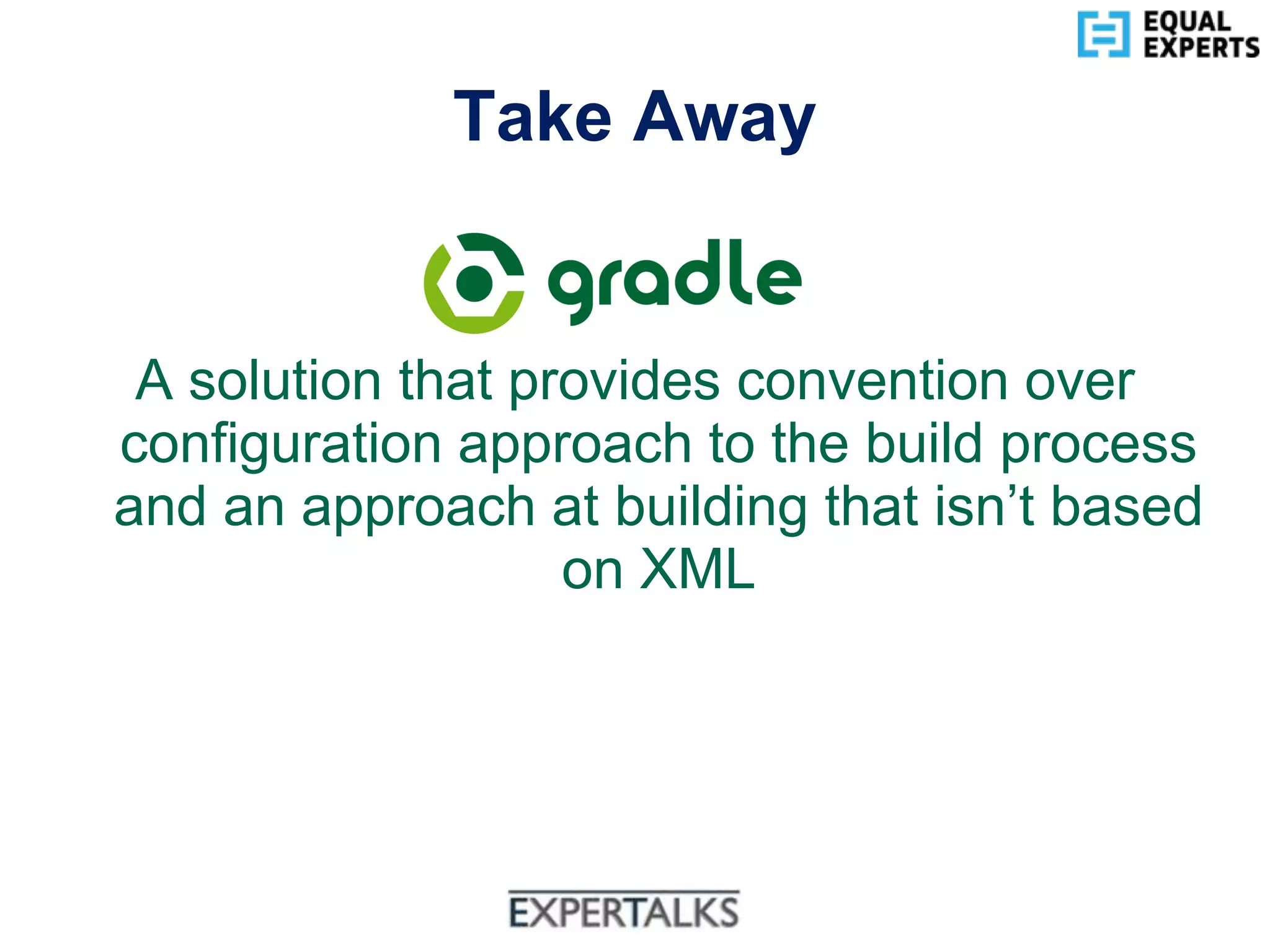 www.equalexperts.com
Take Away
A solution that provides convention over
configuration approach to the build process
and an approach at building that isn’t based
on XML
 