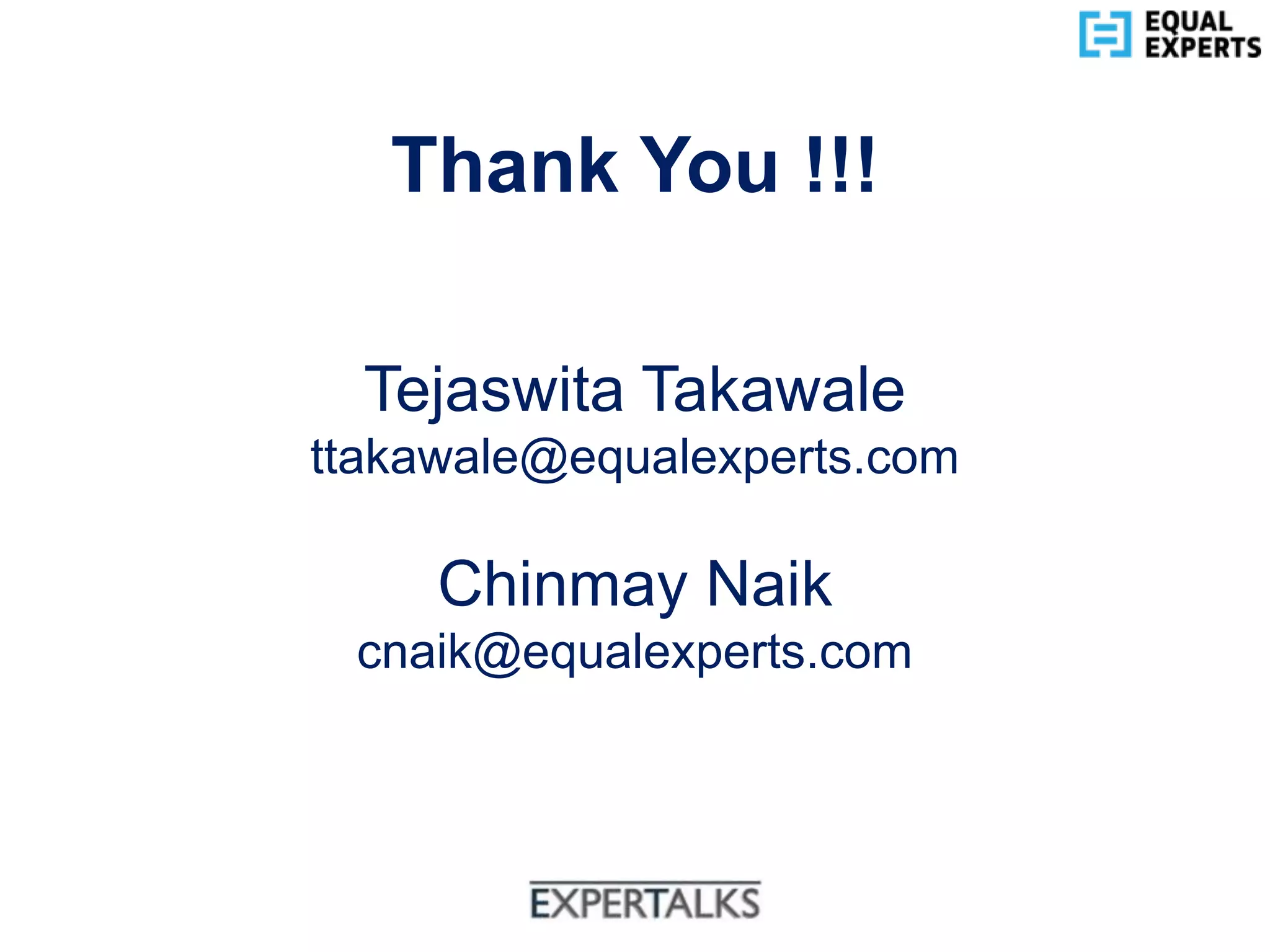 www.equalexperts.com
Thank You !!!
Tejaswita Takawale
ttakawale@equalexperts.com
Chinmay Naik
cnaik@equalexperts.com
 