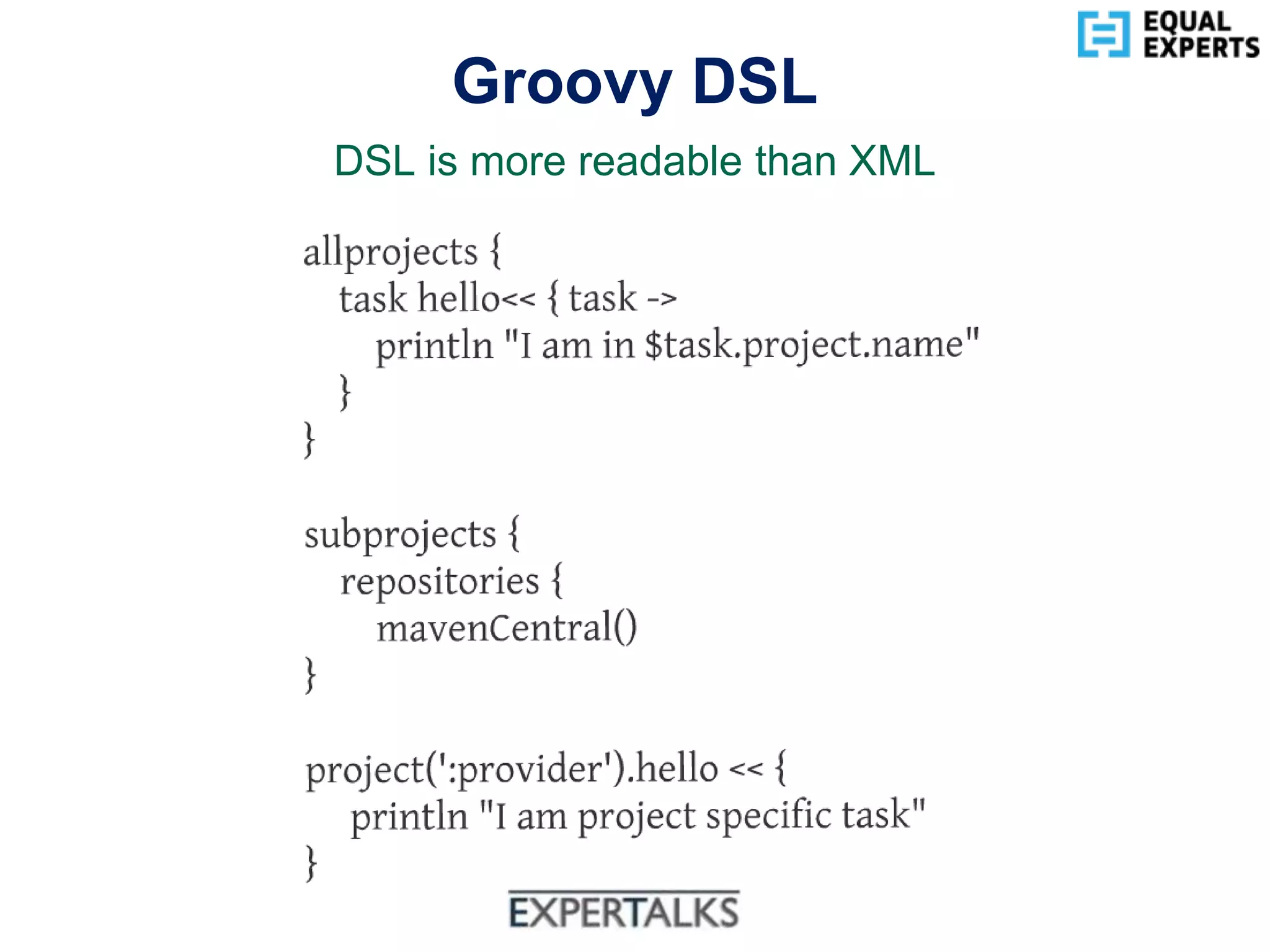 www.equalexperts.com
Groovy DSL
DSL is more readable than XML
 