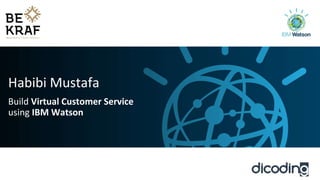 Habibi Mustafa
Build Virtual Customer Service
using IBM Watson
 