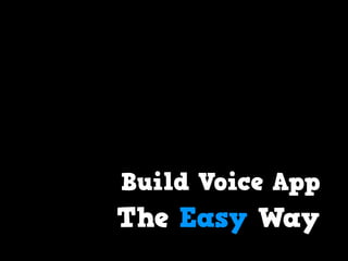 Build Voice App
The Easy Way
 
